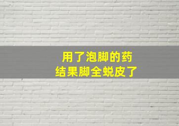 用了泡脚的药结果脚全蜕皮了