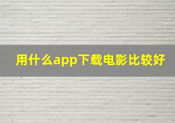 用什么app下载电影比较好