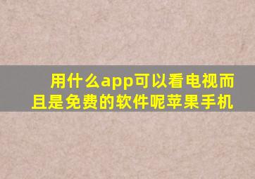 用什么app可以看电视而且是免费的软件呢苹果手机