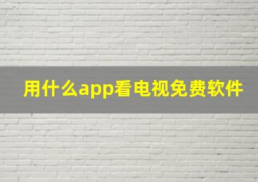 用什么app看电视免费软件