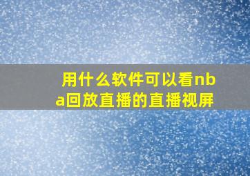 用什么软件可以看nba回放直播的直播视屏