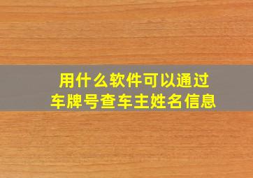 用什么软件可以通过车牌号查车主姓名信息