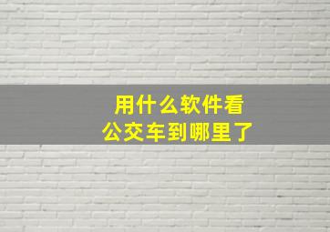 用什么软件看公交车到哪里了