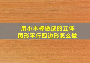 用小木棒做成的立体图形平行四边形怎么做