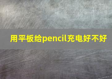 用平板给pencil充电好不好