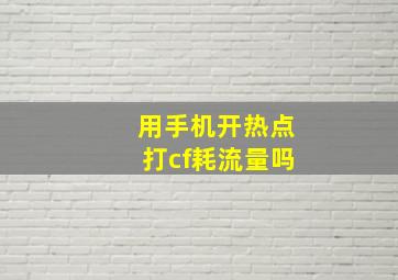 用手机开热点打cf耗流量吗