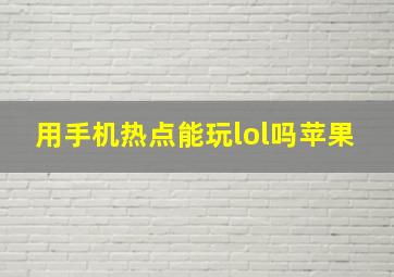 用手机热点能玩lol吗苹果