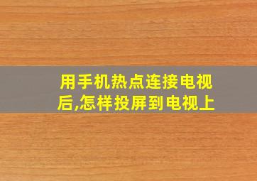 用手机热点连接电视后,怎样投屏到电视上