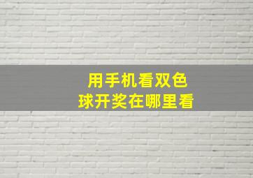 用手机看双色球开奖在哪里看