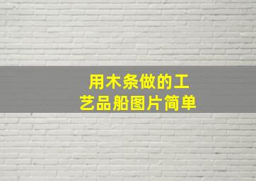 用木条做的工艺品船图片简单