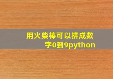 用火柴棒可以拼成数字0到9python