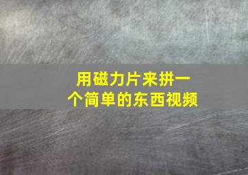 用磁力片来拼一个简单的东西视频