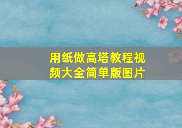 用纸做高塔教程视频大全简单版图片