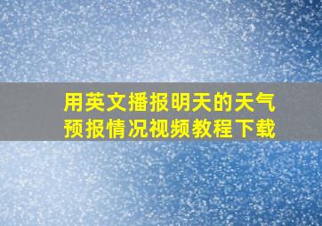 用英文播报明天的天气预报情况视频教程下载