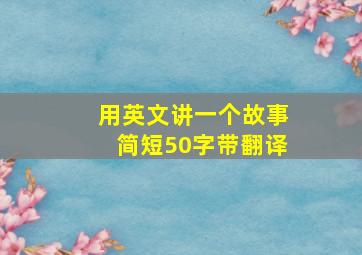 用英文讲一个故事简短50字带翻译