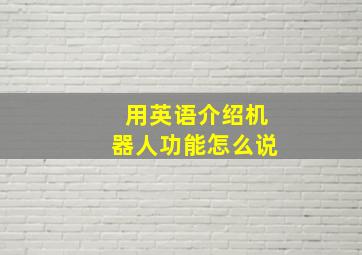 用英语介绍机器人功能怎么说