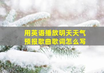 用英语播放明天天气预报歌曲歌词怎么写