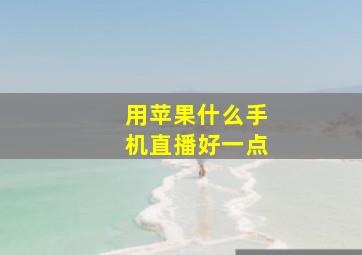 用苹果什么手机直播好一点