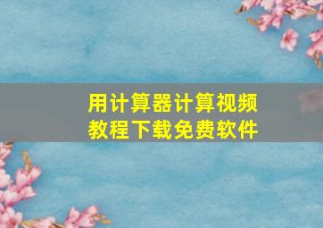 用计算器计算视频教程下载免费软件