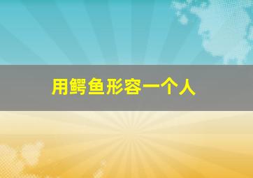 用鳄鱼形容一个人