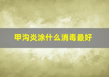 甲沟炎涂什么消毒最好