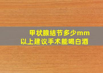 甲状腺结节多少mm以上建议手术能喝白酒