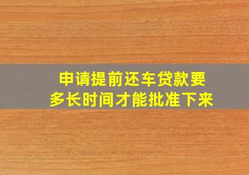 申请提前还车贷款要多长时间才能批准下来