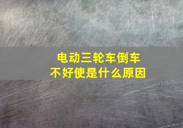 电动三轮车倒车不好使是什么原因