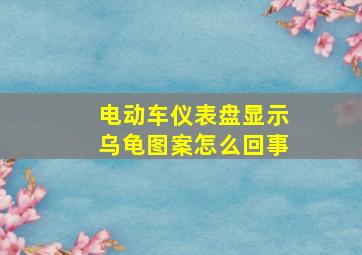 电动车仪表盘显示乌龟图案怎么回事