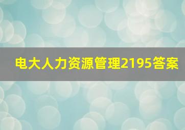 电大人力资源管理2195答案