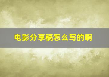 电影分享稿怎么写的啊