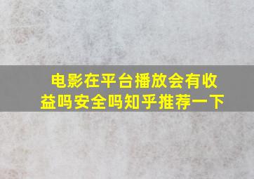 电影在平台播放会有收益吗安全吗知乎推荐一下