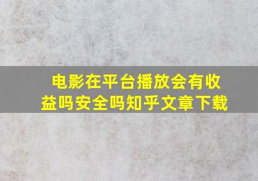 电影在平台播放会有收益吗安全吗知乎文章下载