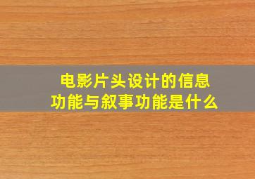 电影片头设计的信息功能与叙事功能是什么