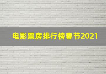 电影票房排行榜春节2021