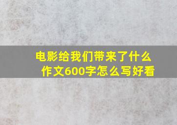 电影给我们带来了什么作文600字怎么写好看