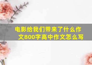 电影给我们带来了什么作文800字高中作文怎么写