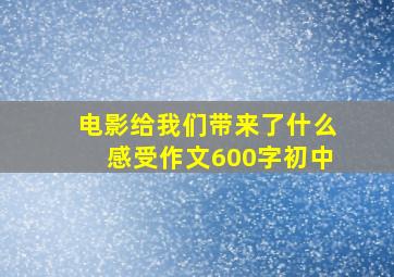 电影给我们带来了什么感受作文600字初中