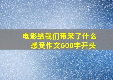 电影给我们带来了什么感受作文600字开头