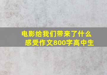 电影给我们带来了什么感受作文800字高中生