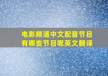 电影频道中文配音节目有哪些节目呢英文翻译