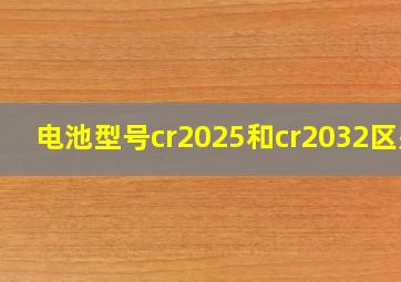 电池型号cr2025和cr2032区别