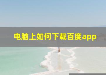 电脑上如何下载百度app