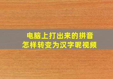 电脑上打出来的拼音怎样转变为汉字呢视频