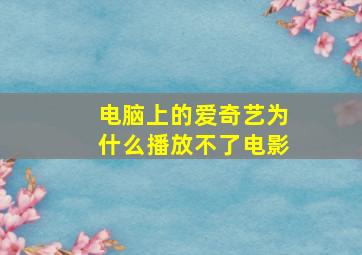 电脑上的爱奇艺为什么播放不了电影