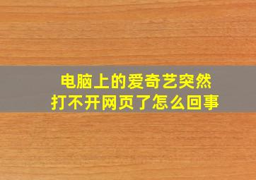 电脑上的爱奇艺突然打不开网页了怎么回事