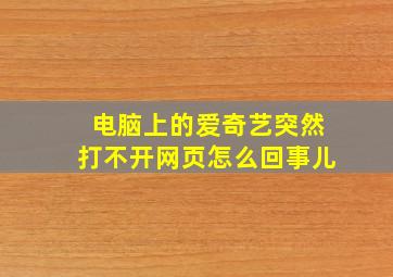 电脑上的爱奇艺突然打不开网页怎么回事儿