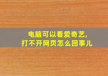 电脑可以看爱奇艺,打不开网页怎么回事儿