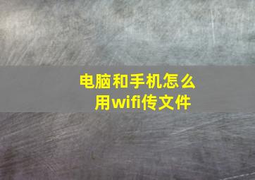 电脑和手机怎么用wifi传文件