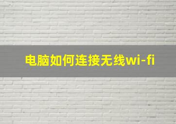 电脑如何连接无线wi-fi